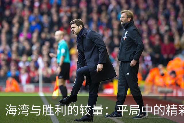 海湾与胜利的较量：平局中的精彩瞬间与独特进球