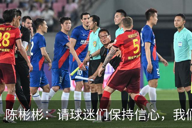 陈彬彬：请球迷们保持信心，我们下轮定能战胜青岛海牛确保保级